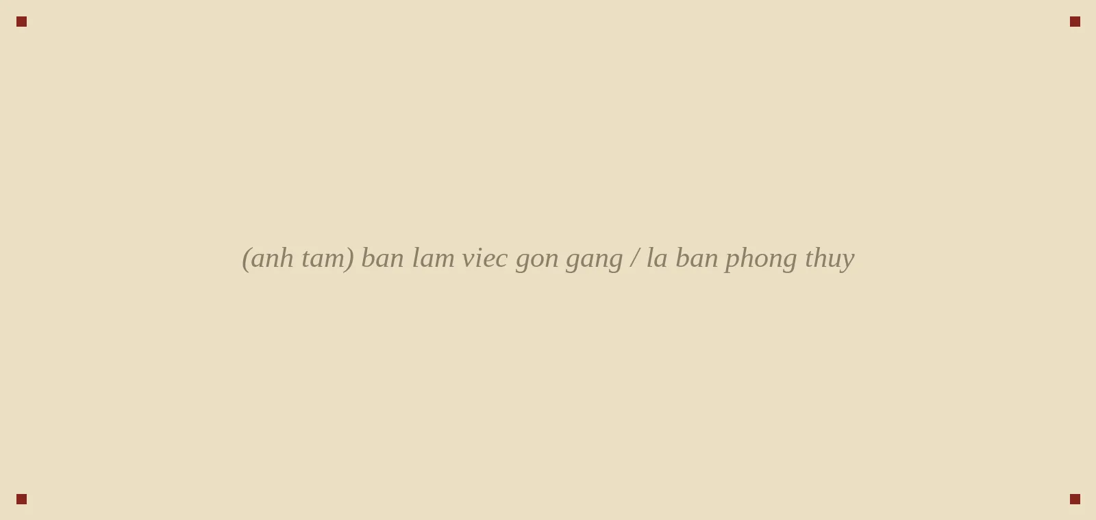 bàn làm việc gọn gàng / la bàn phong thủy